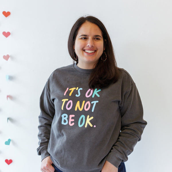 IT'S OK TO NOT BE OK - Rainbow Sweatshirt