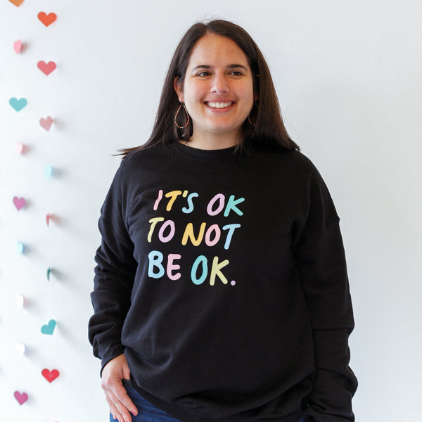 IT'S OK TO NOT BE OK - Rainbow Sweatshirt