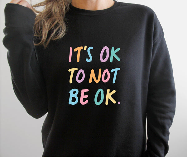 IT'S OK TO NOT BE OK - Rainbow Sweatshirt