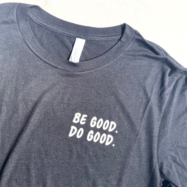 BE GOOD. DO GOOD. - T-Shirt
