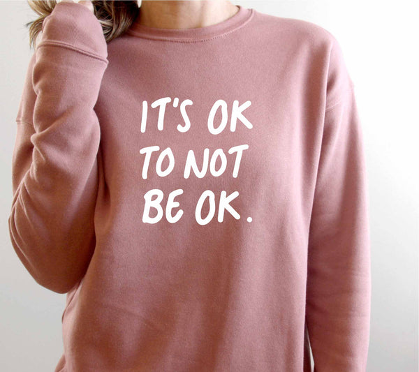 IT'S OK TO NOT BE OK - Sweatshirt