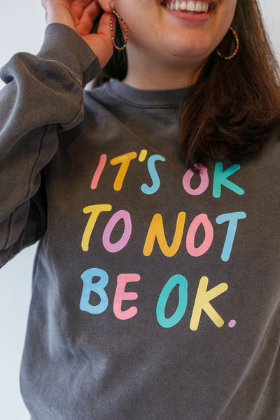 IT'S OK TO NOT BE OK - Rainbow Sweatshirt