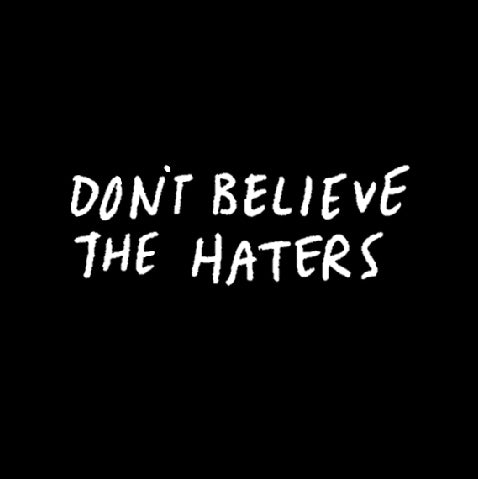 DON'T BELIEVE THE HATERS-1